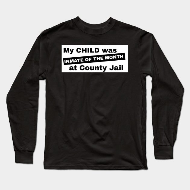 My Child Was Inmate of the Month Long Sleeve T-Shirt by SirDrinksALot